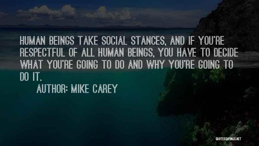 Mike Carey Quotes: Human Beings Take Social Stances, And If You're Respectful Of All Human Beings, You Have To Decide What You're Going