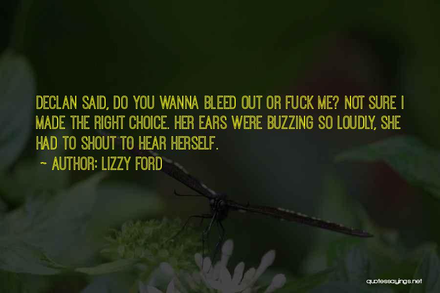 Lizzy Ford Quotes: Declan Said, Do You Wanna Bleed Out Or Fuck Me? Not Sure I Made The Right Choice. Her Ears Were