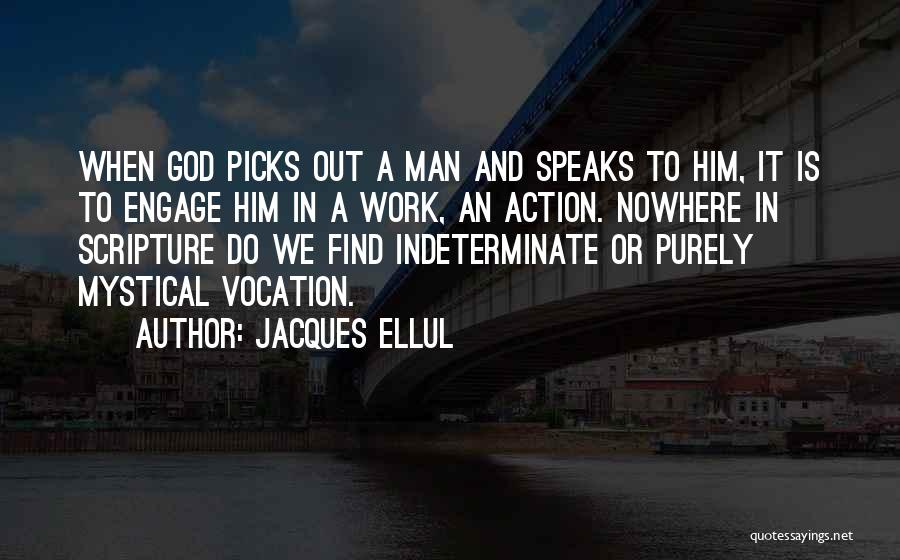 Jacques Ellul Quotes: When God Picks Out A Man And Speaks To Him, It Is To Engage Him In A Work, An Action.