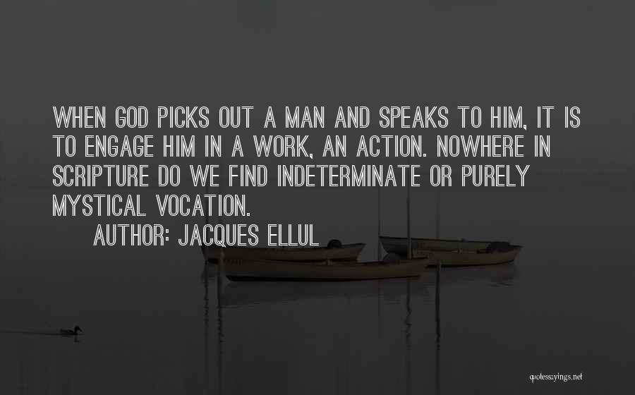 Jacques Ellul Quotes: When God Picks Out A Man And Speaks To Him, It Is To Engage Him In A Work, An Action.