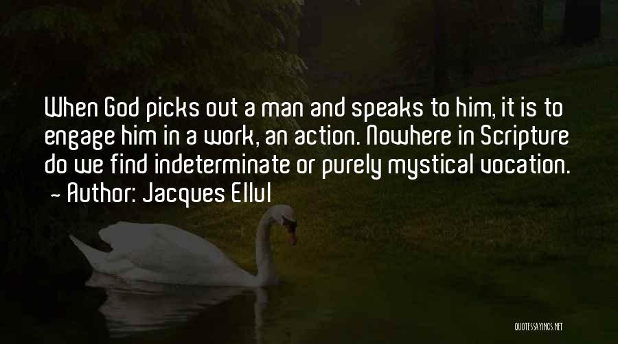 Jacques Ellul Quotes: When God Picks Out A Man And Speaks To Him, It Is To Engage Him In A Work, An Action.