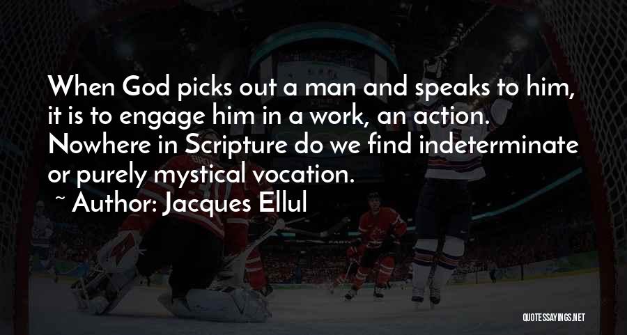 Jacques Ellul Quotes: When God Picks Out A Man And Speaks To Him, It Is To Engage Him In A Work, An Action.