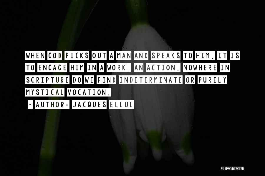 Jacques Ellul Quotes: When God Picks Out A Man And Speaks To Him, It Is To Engage Him In A Work, An Action.