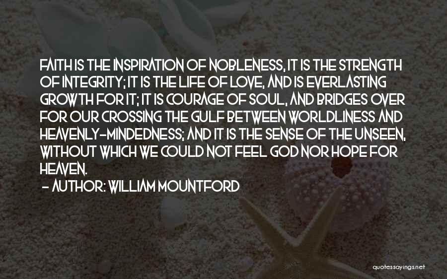 William Mountford Quotes: Faith Is The Inspiration Of Nobleness, It Is The Strength Of Integrity; It Is The Life Of Love, And Is