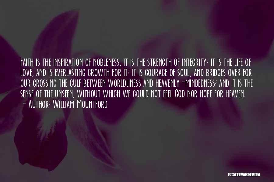 William Mountford Quotes: Faith Is The Inspiration Of Nobleness, It Is The Strength Of Integrity; It Is The Life Of Love, And Is