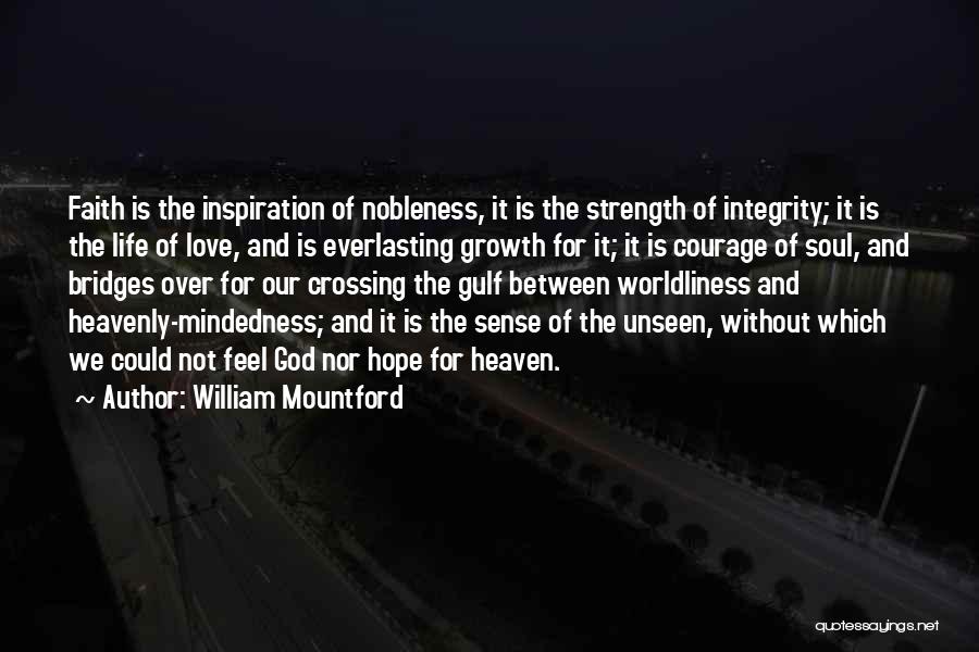 William Mountford Quotes: Faith Is The Inspiration Of Nobleness, It Is The Strength Of Integrity; It Is The Life Of Love, And Is