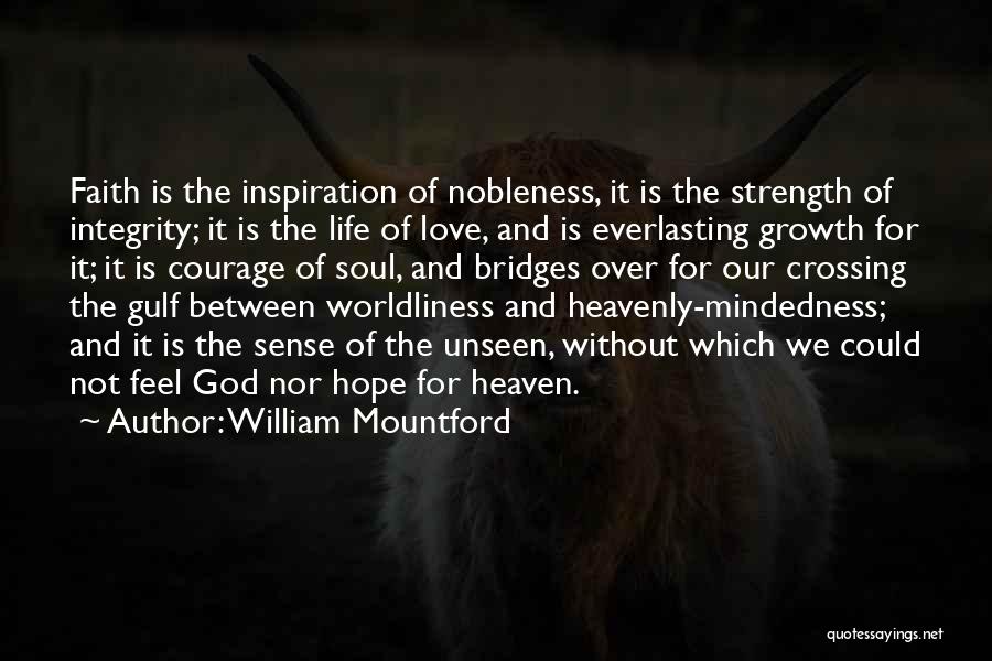 William Mountford Quotes: Faith Is The Inspiration Of Nobleness, It Is The Strength Of Integrity; It Is The Life Of Love, And Is