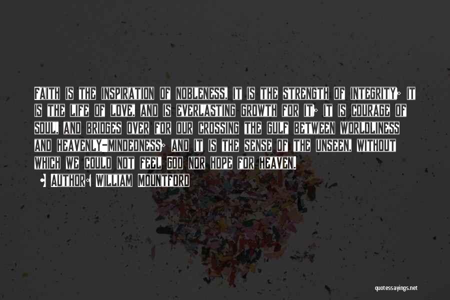 William Mountford Quotes: Faith Is The Inspiration Of Nobleness, It Is The Strength Of Integrity; It Is The Life Of Love, And Is