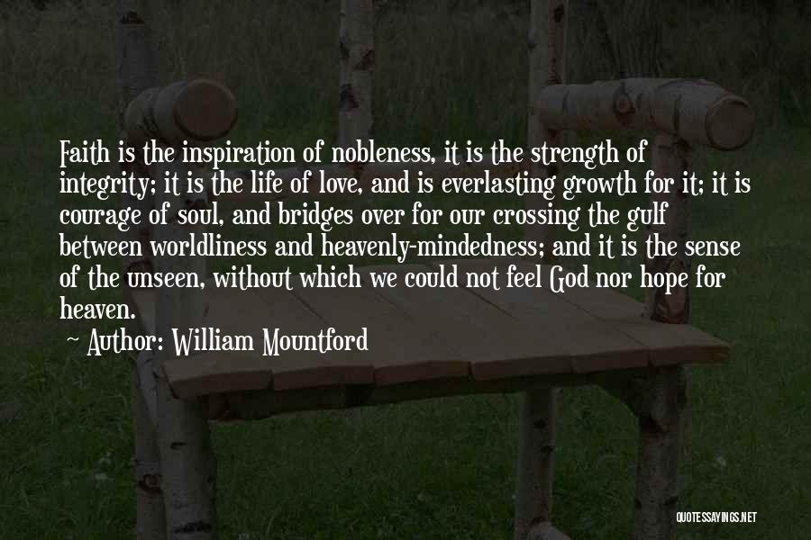 William Mountford Quotes: Faith Is The Inspiration Of Nobleness, It Is The Strength Of Integrity; It Is The Life Of Love, And Is