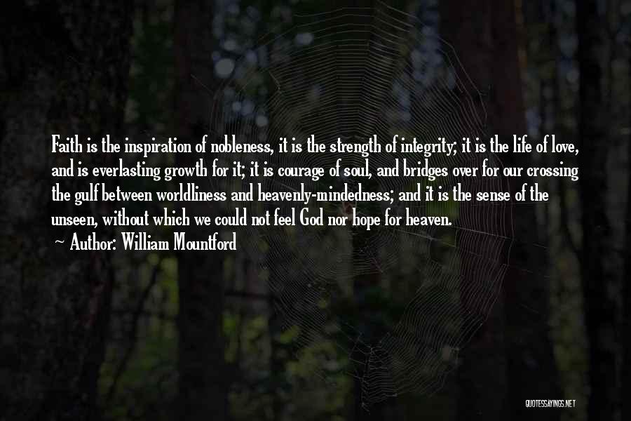 William Mountford Quotes: Faith Is The Inspiration Of Nobleness, It Is The Strength Of Integrity; It Is The Life Of Love, And Is