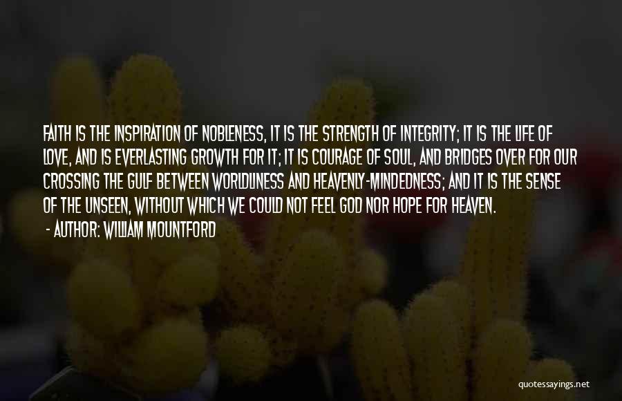 William Mountford Quotes: Faith Is The Inspiration Of Nobleness, It Is The Strength Of Integrity; It Is The Life Of Love, And Is