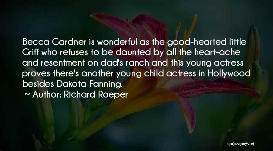 Richard Roeper Quotes: Becca Gardner Is Wonderful As The Good-hearted Little Griff Who Refuses To Be Daunted By All The Heart-ache And Resentment