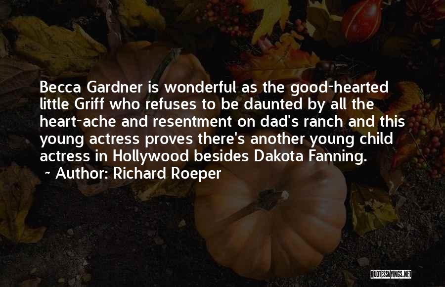 Richard Roeper Quotes: Becca Gardner Is Wonderful As The Good-hearted Little Griff Who Refuses To Be Daunted By All The Heart-ache And Resentment