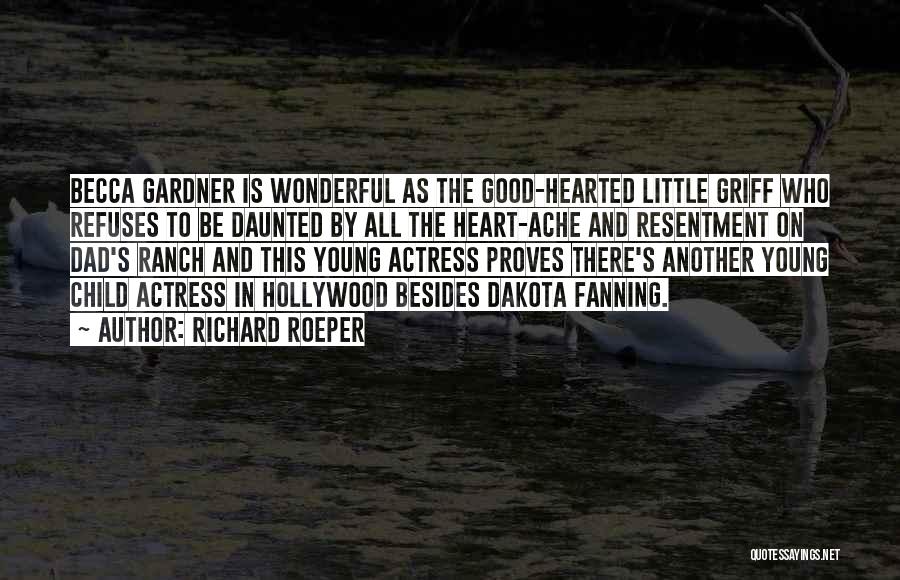 Richard Roeper Quotes: Becca Gardner Is Wonderful As The Good-hearted Little Griff Who Refuses To Be Daunted By All The Heart-ache And Resentment