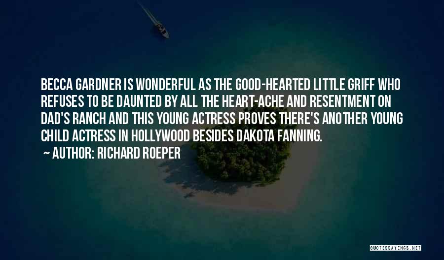 Richard Roeper Quotes: Becca Gardner Is Wonderful As The Good-hearted Little Griff Who Refuses To Be Daunted By All The Heart-ache And Resentment