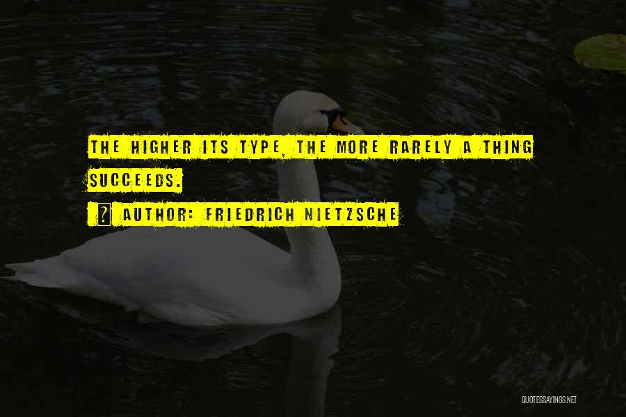 Friedrich Nietzsche Quotes: The Higher Its Type, The More Rarely A Thing Succeeds.