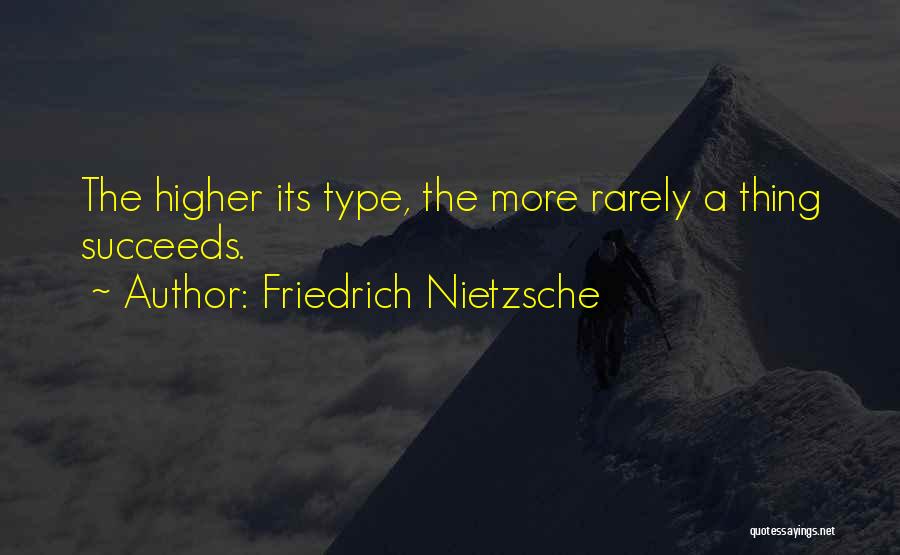 Friedrich Nietzsche Quotes: The Higher Its Type, The More Rarely A Thing Succeeds.