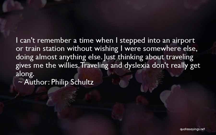 Philip Schultz Quotes: I Can't Remember A Time When I Stepped Into An Airport Or Train Station Without Wishing I Were Somewhere Else,