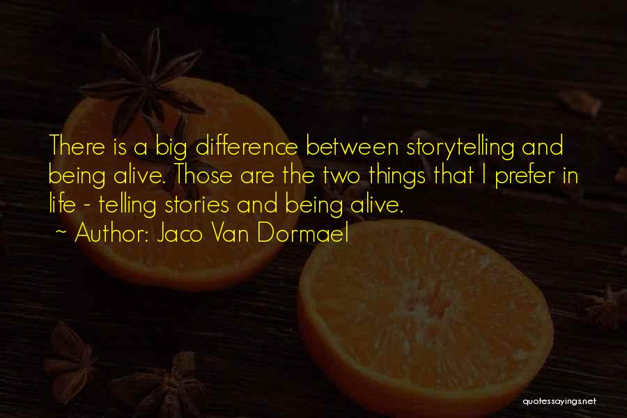 Jaco Van Dormael Quotes: There Is A Big Difference Between Storytelling And Being Alive. Those Are The Two Things That I Prefer In Life