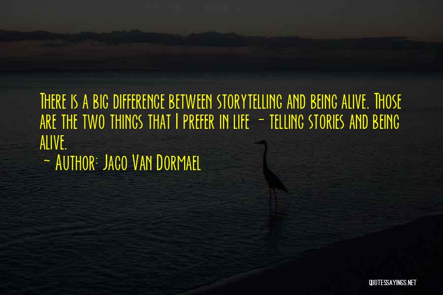 Jaco Van Dormael Quotes: There Is A Big Difference Between Storytelling And Being Alive. Those Are The Two Things That I Prefer In Life