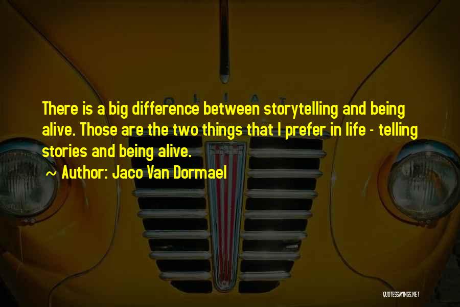 Jaco Van Dormael Quotes: There Is A Big Difference Between Storytelling And Being Alive. Those Are The Two Things That I Prefer In Life