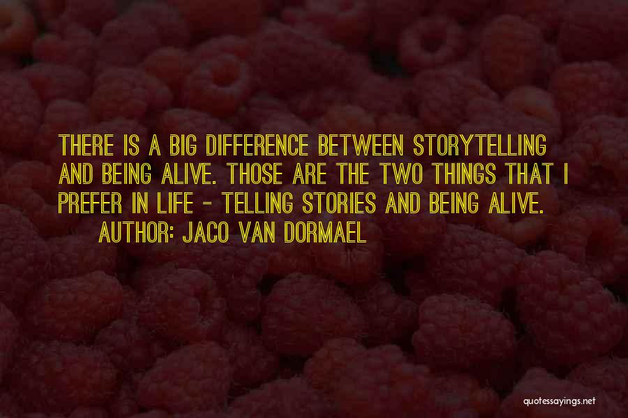 Jaco Van Dormael Quotes: There Is A Big Difference Between Storytelling And Being Alive. Those Are The Two Things That I Prefer In Life