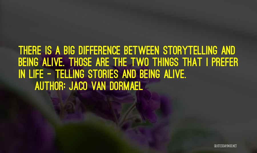 Jaco Van Dormael Quotes: There Is A Big Difference Between Storytelling And Being Alive. Those Are The Two Things That I Prefer In Life