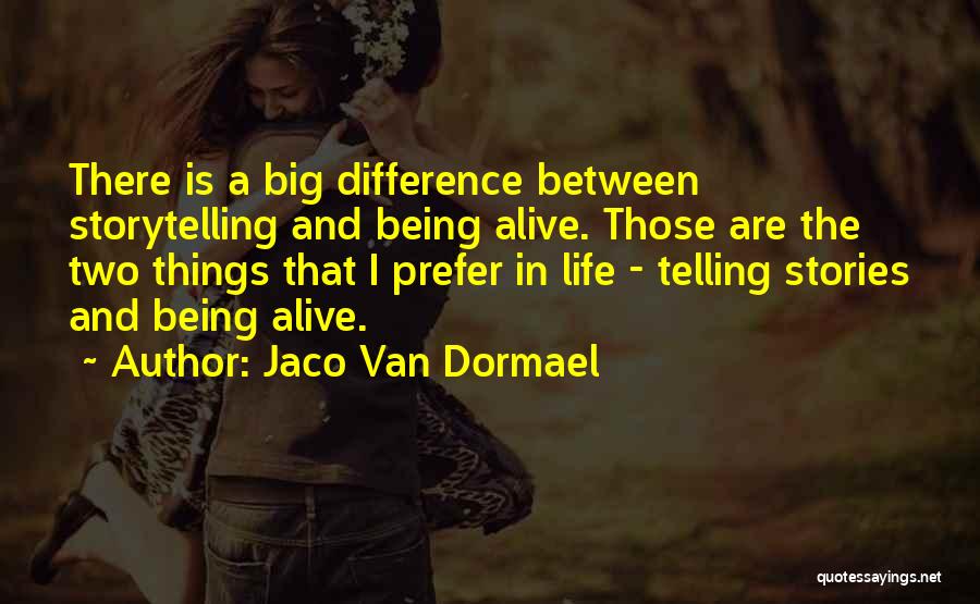 Jaco Van Dormael Quotes: There Is A Big Difference Between Storytelling And Being Alive. Those Are The Two Things That I Prefer In Life