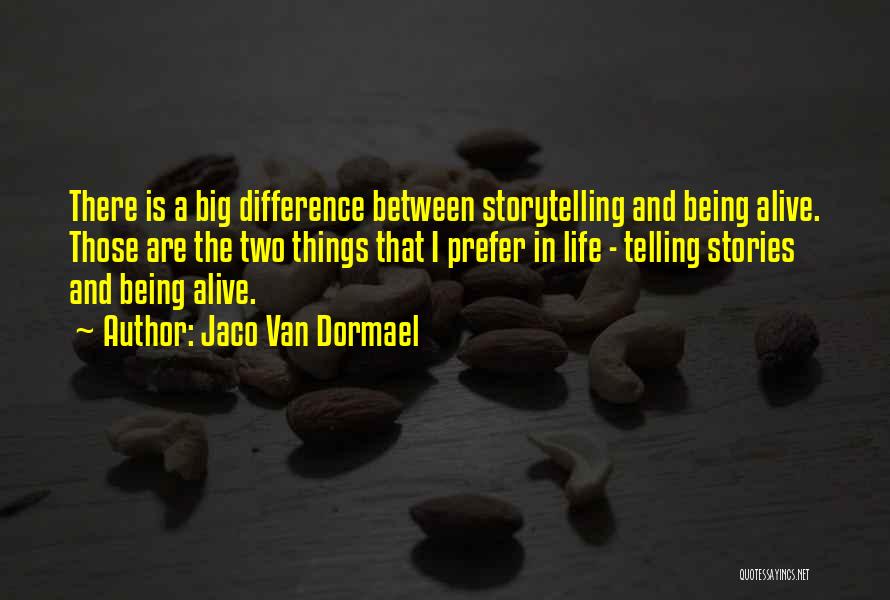Jaco Van Dormael Quotes: There Is A Big Difference Between Storytelling And Being Alive. Those Are The Two Things That I Prefer In Life