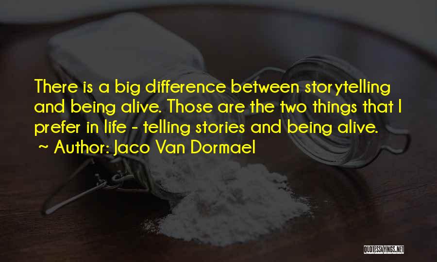 Jaco Van Dormael Quotes: There Is A Big Difference Between Storytelling And Being Alive. Those Are The Two Things That I Prefer In Life