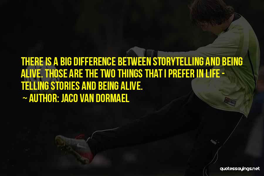 Jaco Van Dormael Quotes: There Is A Big Difference Between Storytelling And Being Alive. Those Are The Two Things That I Prefer In Life