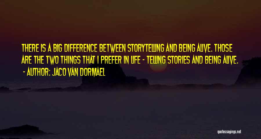 Jaco Van Dormael Quotes: There Is A Big Difference Between Storytelling And Being Alive. Those Are The Two Things That I Prefer In Life