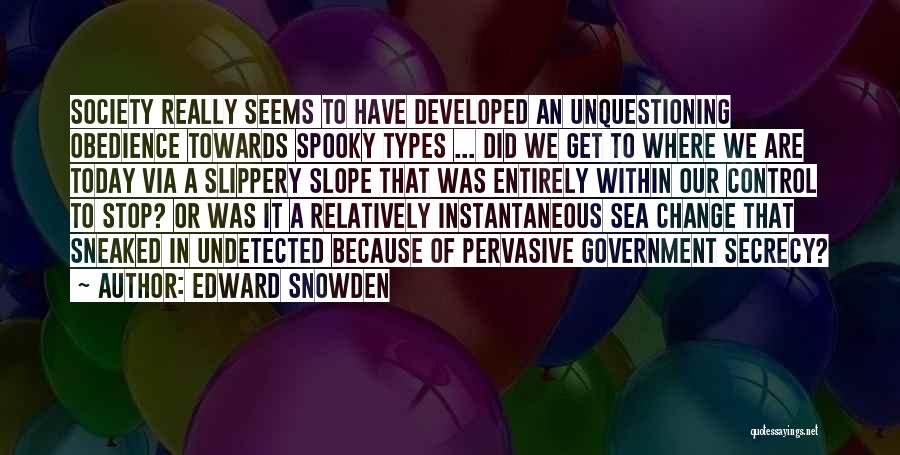 Edward Snowden Quotes: Society Really Seems To Have Developed An Unquestioning Obedience Towards Spooky Types ... Did We Get To Where We Are