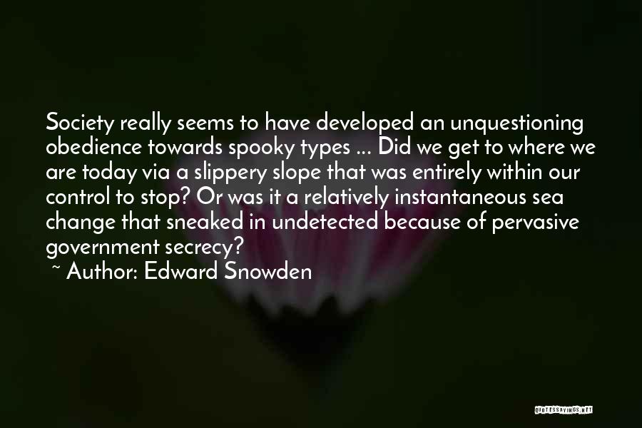 Edward Snowden Quotes: Society Really Seems To Have Developed An Unquestioning Obedience Towards Spooky Types ... Did We Get To Where We Are