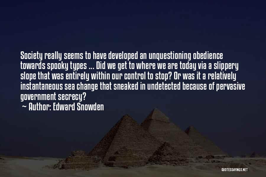 Edward Snowden Quotes: Society Really Seems To Have Developed An Unquestioning Obedience Towards Spooky Types ... Did We Get To Where We Are