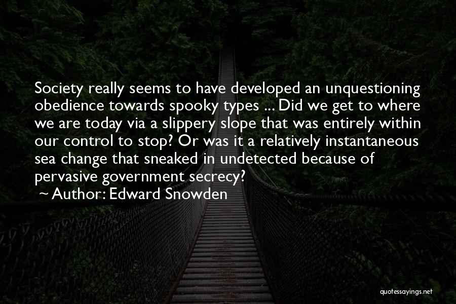 Edward Snowden Quotes: Society Really Seems To Have Developed An Unquestioning Obedience Towards Spooky Types ... Did We Get To Where We Are