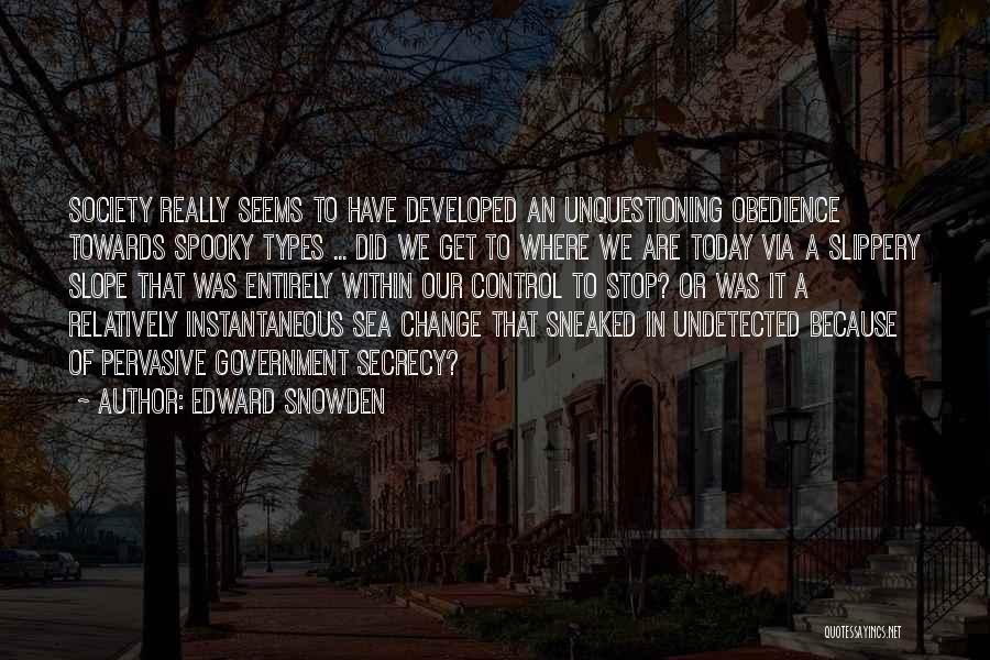 Edward Snowden Quotes: Society Really Seems To Have Developed An Unquestioning Obedience Towards Spooky Types ... Did We Get To Where We Are