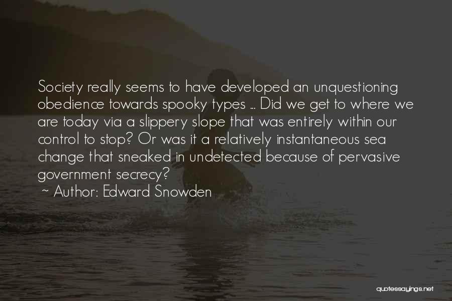 Edward Snowden Quotes: Society Really Seems To Have Developed An Unquestioning Obedience Towards Spooky Types ... Did We Get To Where We Are