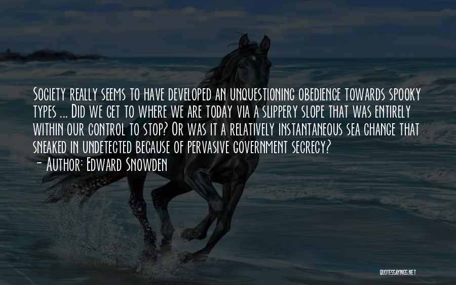 Edward Snowden Quotes: Society Really Seems To Have Developed An Unquestioning Obedience Towards Spooky Types ... Did We Get To Where We Are