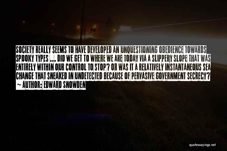 Edward Snowden Quotes: Society Really Seems To Have Developed An Unquestioning Obedience Towards Spooky Types ... Did We Get To Where We Are