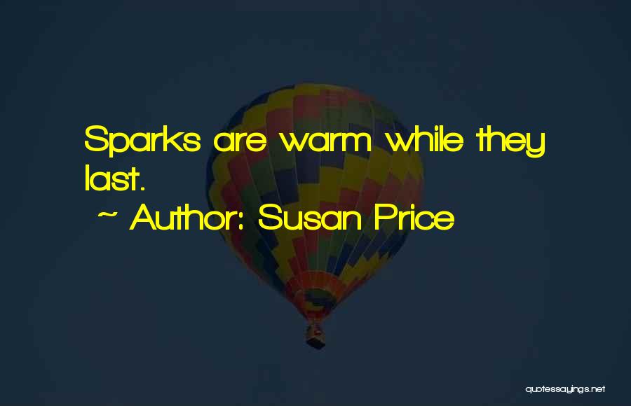 Susan Price Quotes: Sparks Are Warm While They Last.