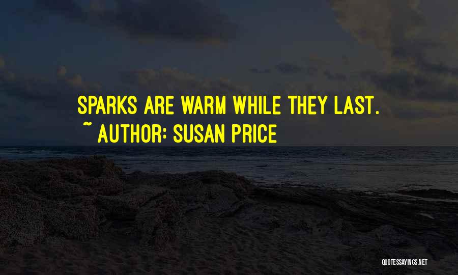 Susan Price Quotes: Sparks Are Warm While They Last.