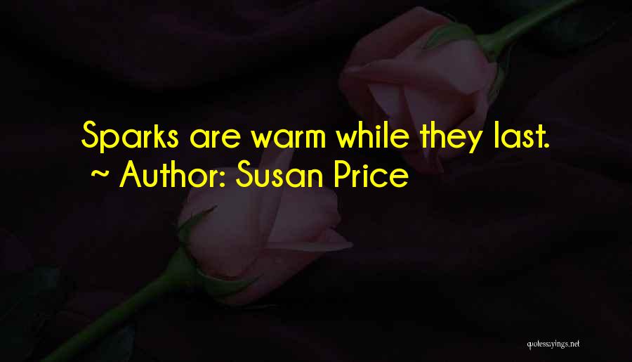 Susan Price Quotes: Sparks Are Warm While They Last.