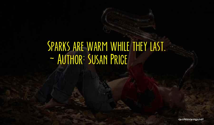Susan Price Quotes: Sparks Are Warm While They Last.