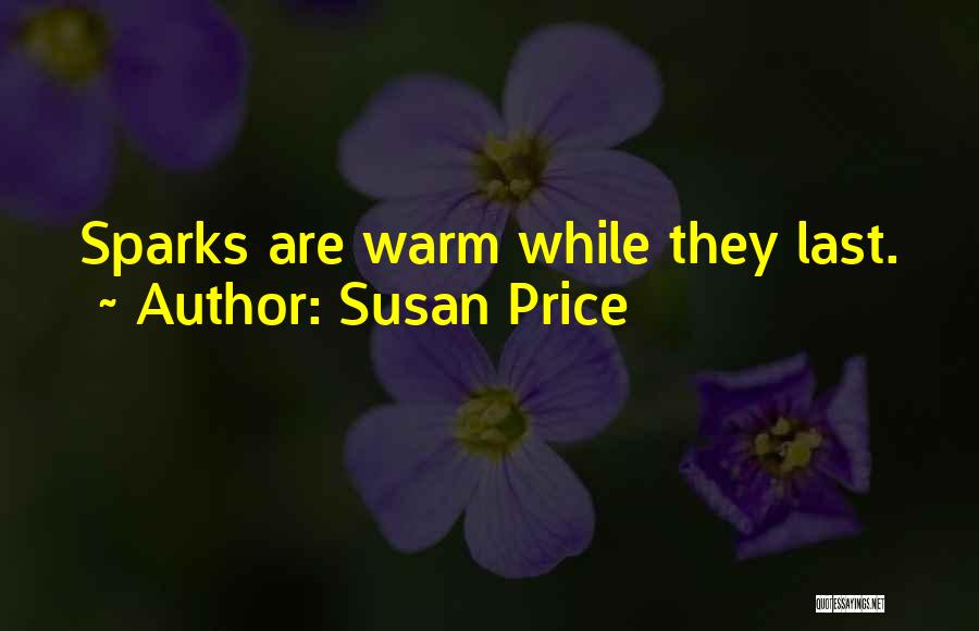 Susan Price Quotes: Sparks Are Warm While They Last.