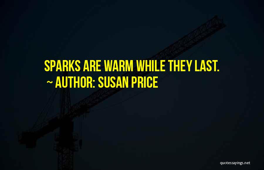 Susan Price Quotes: Sparks Are Warm While They Last.