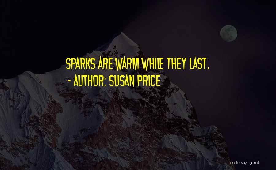Susan Price Quotes: Sparks Are Warm While They Last.