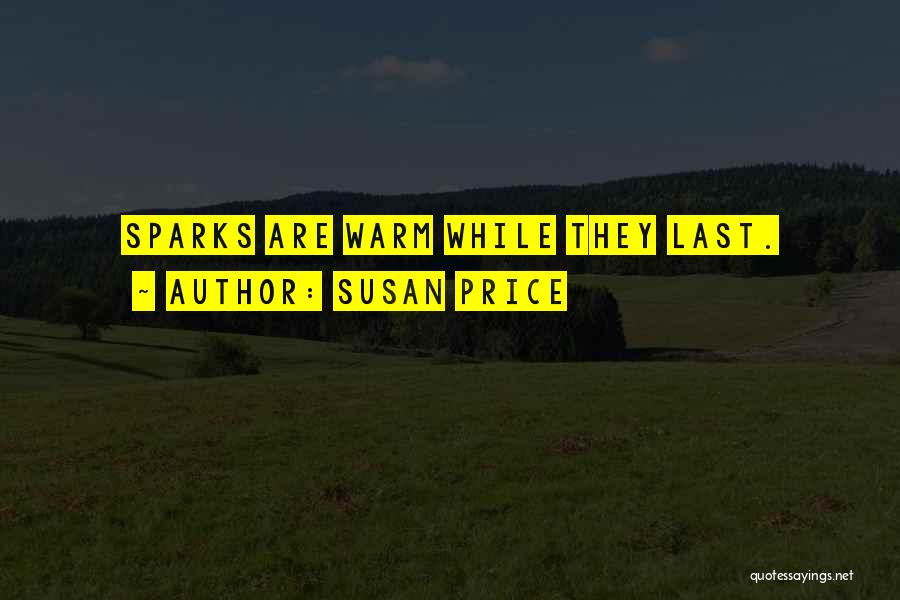 Susan Price Quotes: Sparks Are Warm While They Last.