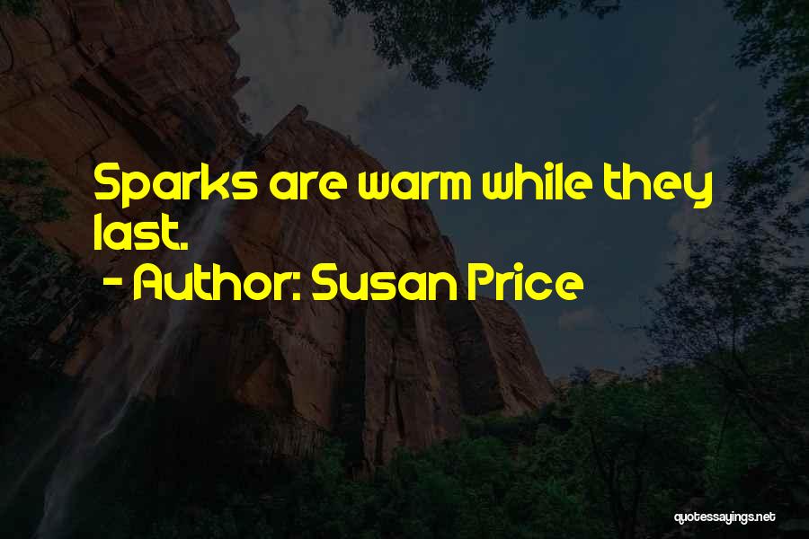 Susan Price Quotes: Sparks Are Warm While They Last.