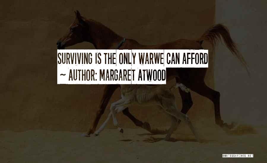 Margaret Atwood Quotes: Surviving Is The Only Warwe Can Afford
